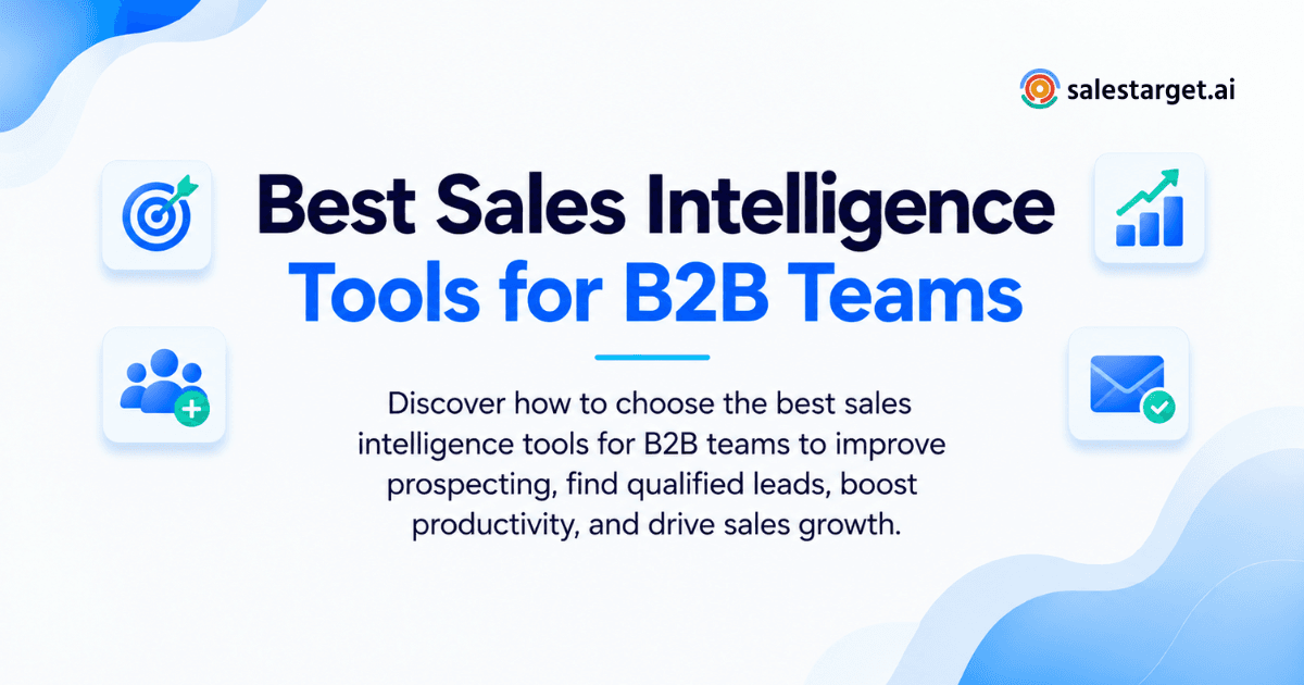 How to Choose the Best Sales Intelligence Tools for B2B Sales Teams to Improve Prospecting and Sales Performance